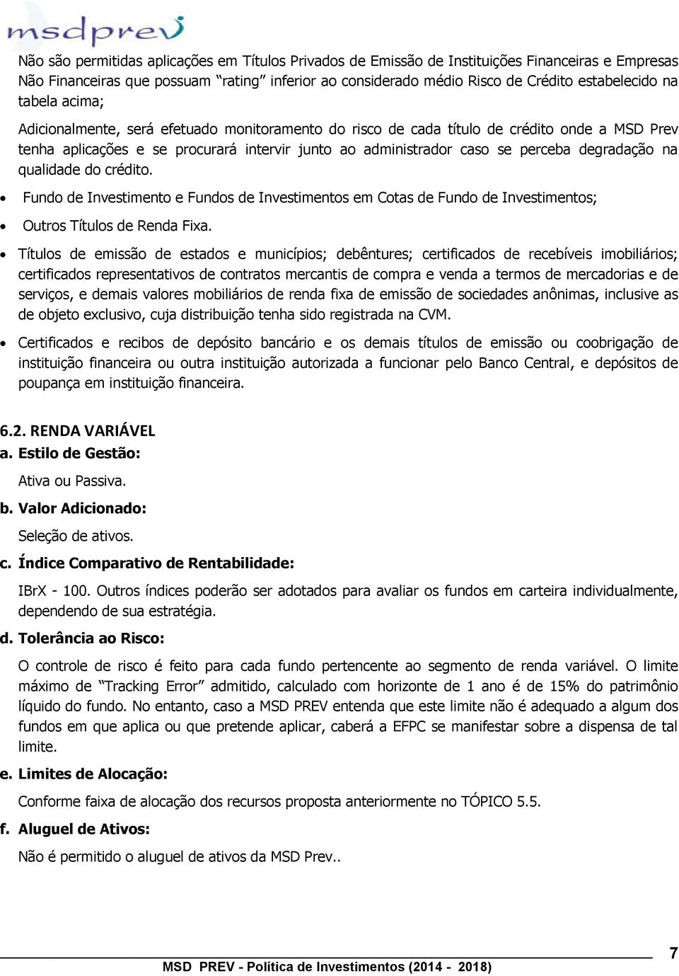 na qualidade do crédito. Fundo de Investimento e Fundos de Investimentos em Cotas de Fundo de Investimentos; Outros Títulos de Renda Fixa.