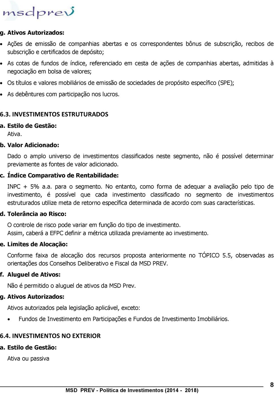 participação nos lucros. 6.3. INVESTIMENTOS ESTRUTURADOS a. Estilo de Gestão: Ativa. b.