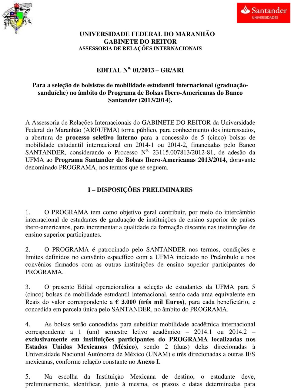 A Assessoria de Relações Internacionais do GABINETE DO REITOR da Universidade Federal do Maranhão (ARI/UFMA) torna público, para conhecimento dos interessados, a abertura de processo seletivo interno