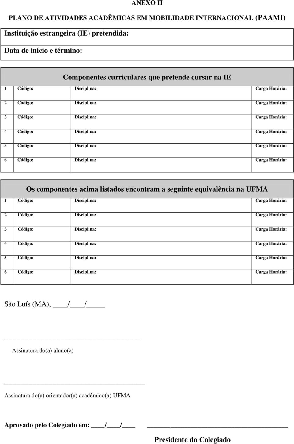 Disciplina: Carga Horária: Os componentes acima listados encontram a seguinte equivalência na UFMA 1  Disciplina: Carga Horária: São Luís (MA), / / Assinatura do(a) aluno(a) Assinatura do(a)