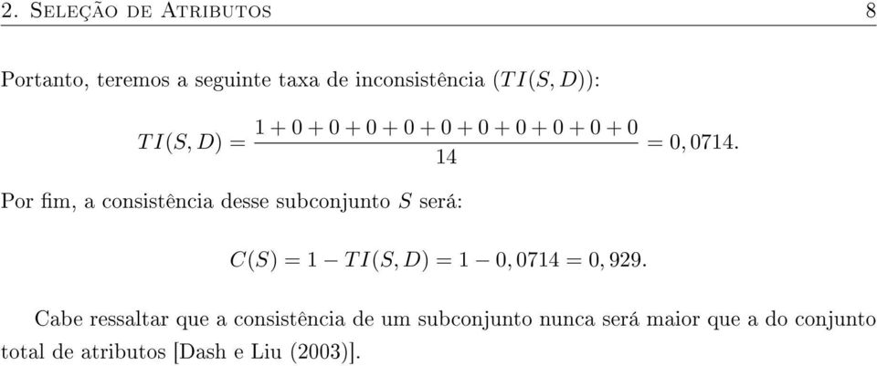 Por m, a consistência desse subconjunto S será: C(S) = 1 T I(S, D) = 1 0, 0714 = 0, 929.