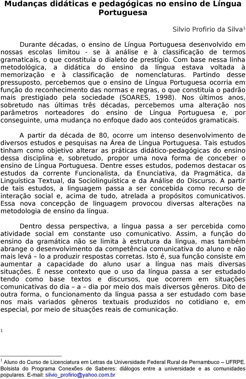 Com base nessa linha metodológica, a didática do ensino da língua estava voltada à memorização e à classificação de nomenclaturas.