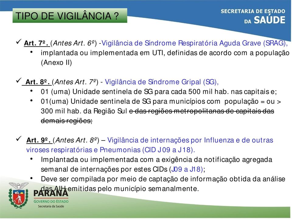 nas capitais e; 01(uma) Unidade sentinela de SG para municípios com população = ou > 300 mil hab. da Região Sul e das regiões metropolitanas de capitais das demais regiões; Art. 9º. (Antes Art.