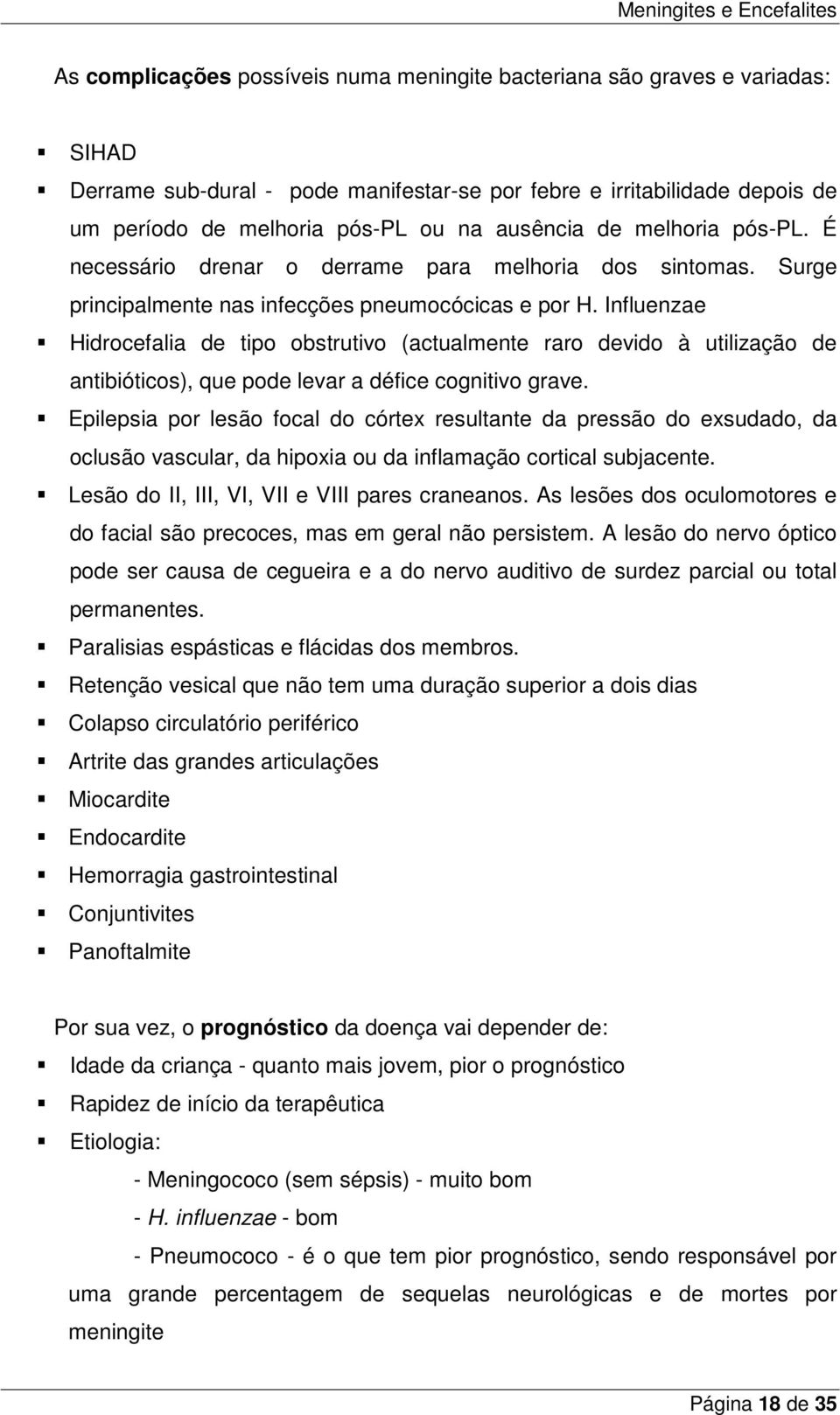 Influenzae Hidrocefalia de tipo obstrutivo (actualmente raro devido à utilização de antibióticos), que pode levar a défice cognitivo grave.