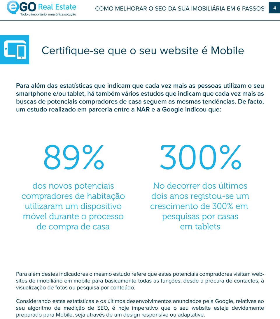 De facto, um estudo realizado em parceria entre a NAR e a Google indicou que: 89% dos novos potenciais compradores de habitação utilizaram um dispositivo móvel durante o processo de compra de casa