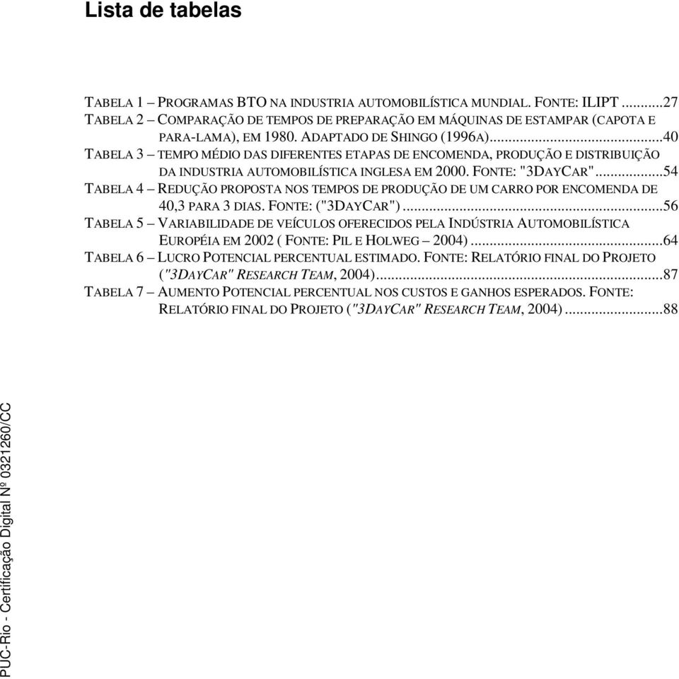 ..54 TABELA 4 REDUÇÃO PROPOSTA NOS TEMPOS DE PRODUÇÃO DE UM CARRO POR ENCOMENDA DE 40,3 PARA 3 DIAS. FONTE: ("3DAYCAR").