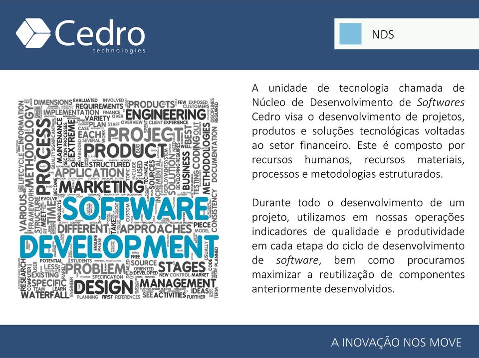 Este é composto por recursos humanos, recursos materiais, processos e metodologias estruturados.