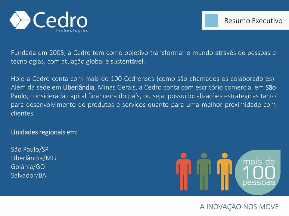 Além da sede em Uberlândia, Minas Gerais, a Cedro conta com escritório comercial em São Paulo, considerada capital financeira do país, ou seja,
