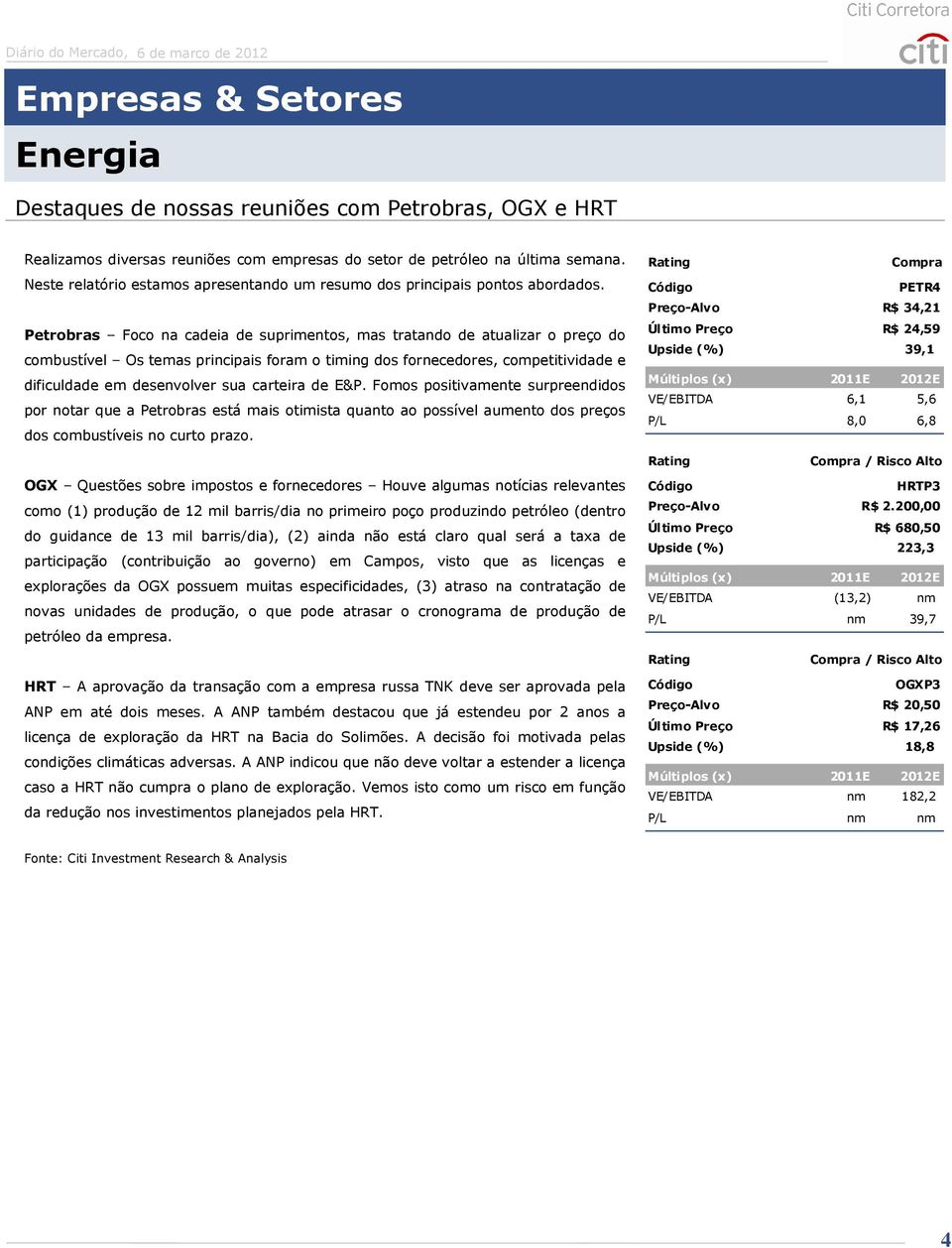 Petrobras Foco na cadeia de suprimentos, mas tratando de atualizar o preço do combustível Os temas principais foram o timing dos fornecedores, competitividade e dificuldade em desenvolver sua