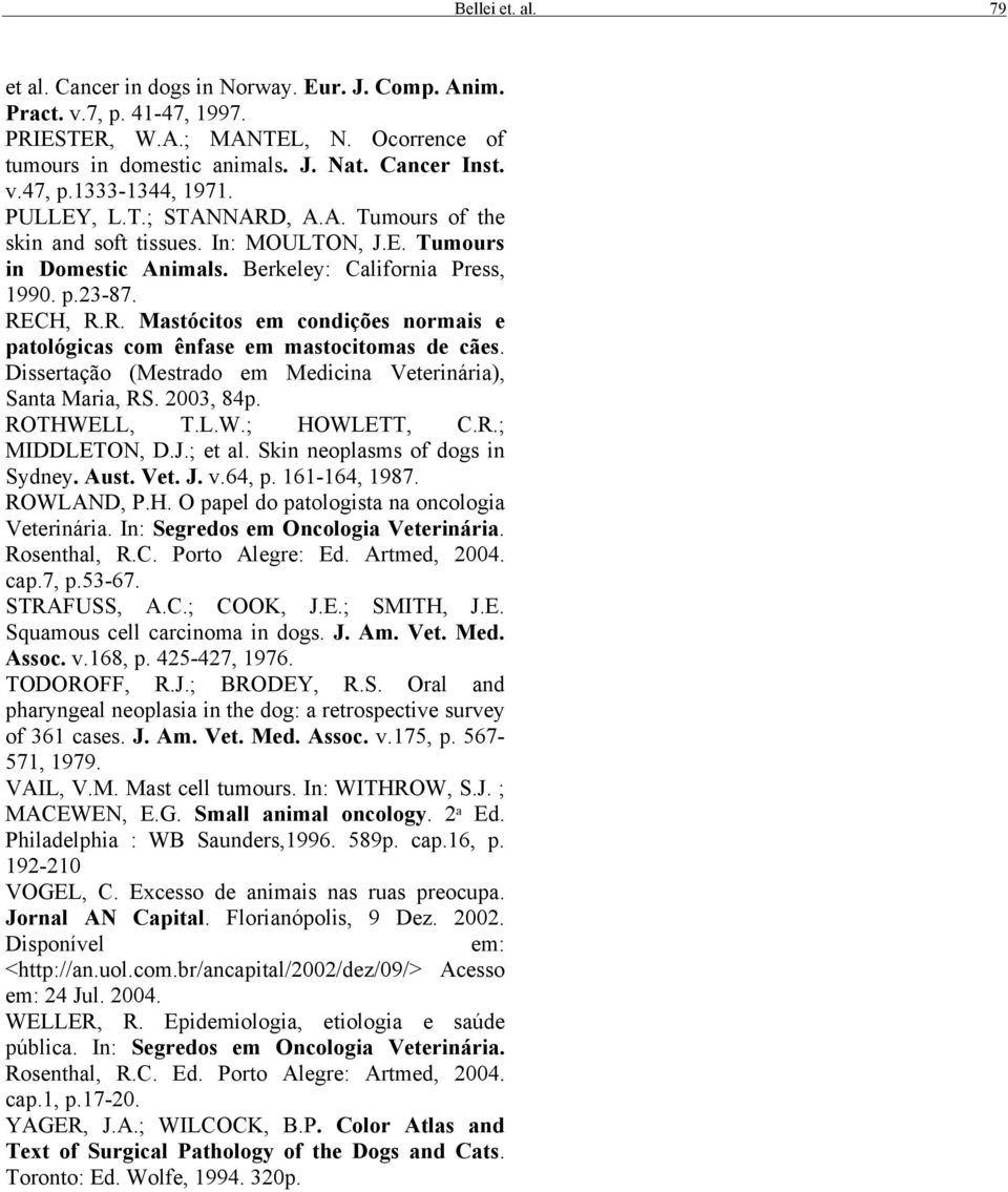 Dissertação (Mestrado em Medicina Veterinária), Santa Maria, RS. 2003, 84p. ROTHWELL, T.L.W.; HOWLETT, C.R.; MIDDLETON, D.J.; et al. Skin neoplasms of dogs in Sydney. Aust. Vet. J. v.64, p.