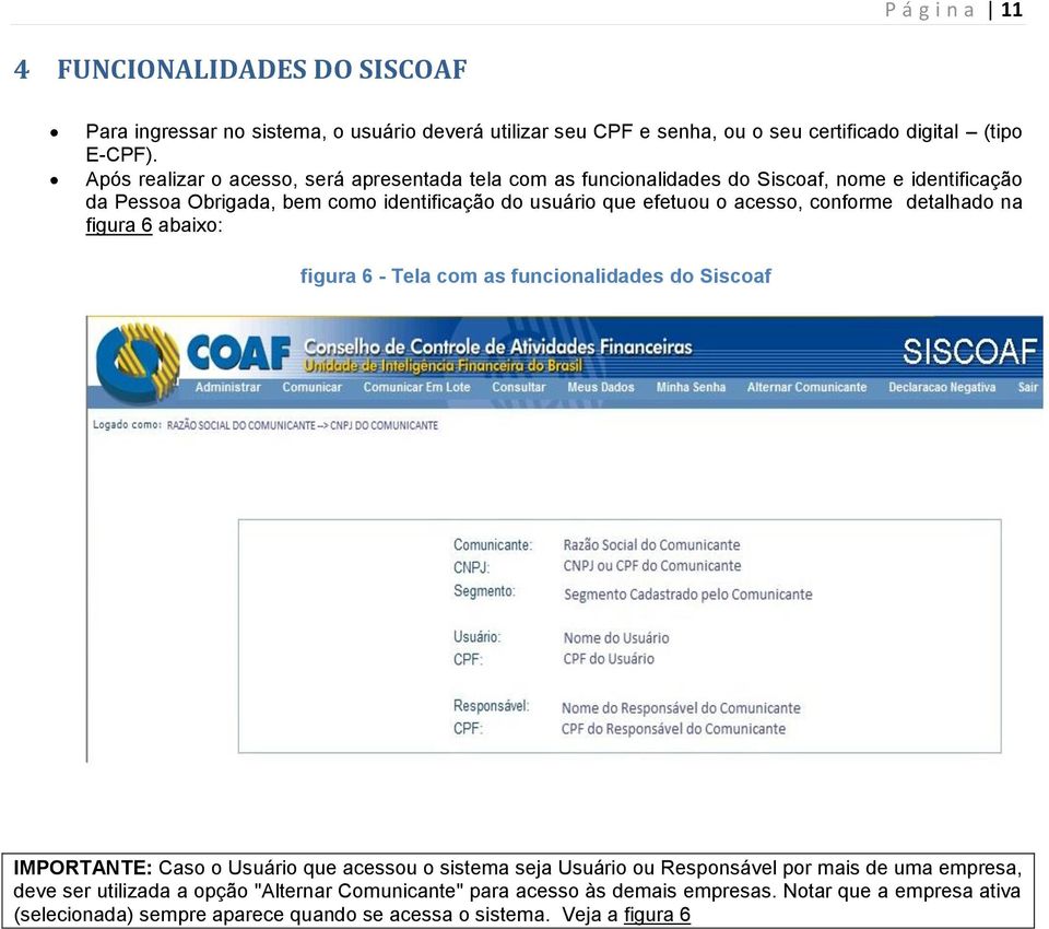 acesso, conforme detalhado na figura 6 abaixo: figura 6 - Tela com as funcionalidades do Siscoaf IMPORTANTE: Caso o Usuário que acessou o sistema seja Usuário ou Responsável