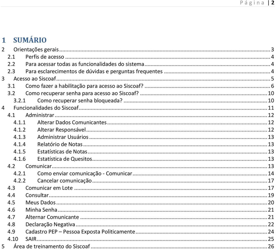 ... 10 4 Funcionalidades do Siscoaf... 11 4.1 Administrar... 12 4.1.1 Alterar Dados Comunicantes... 12 4.1.2 Alterar Responsável... 12 4.1.3 Administrar Usuários... 13 4.1.4 Relatório de Notas... 13 4.1.5 Estatísticas de Notas.