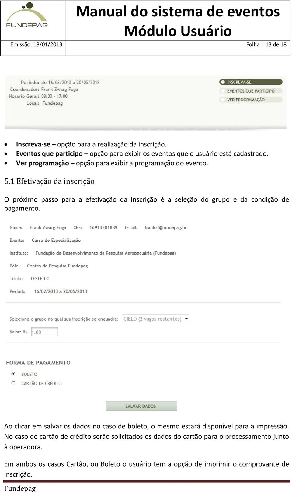 1 Efetivação da inscrição O próximo passo para a efetivação da inscrição é a seleção do grupo e da condição de pagamento.