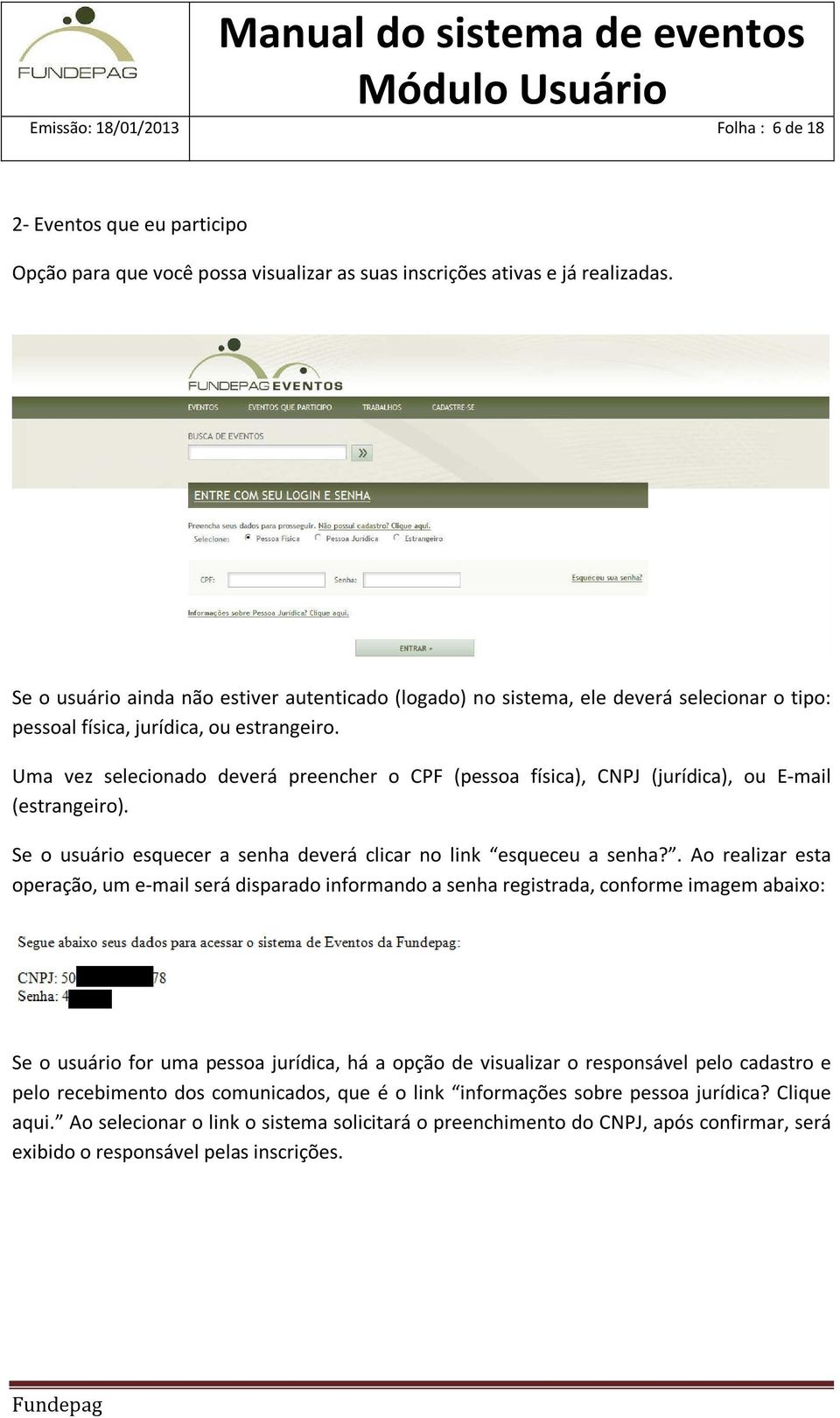 Uma vez selecionado deverá preencher o CPF (pessoa física), CNPJ (jurídica), ou E-mail (estrangeiro). Se o usuário esquecer a senha deverá clicar no link esqueceu a senha?