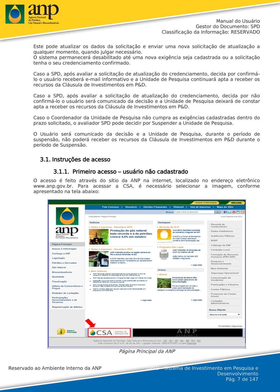 Caso a SPD, após avaliar a solicitação de atualização do credenciamento, decida por confirmálo o usuário receberá e-mail informativo e a Unidade de Pesquisa continuará apta a receber os recursos da