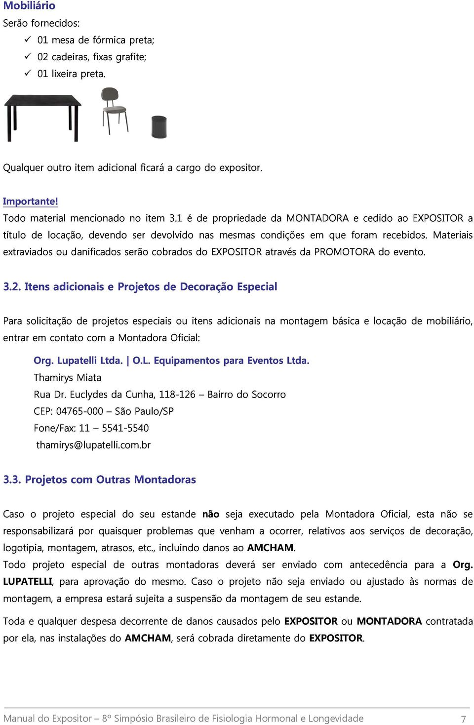 1 é do de nas EXPOSITOR propriedade mesmas condições através da MONTADORA da em PROMOTORA que foram e cedido do recebidos. evento. ao EXPOSITOR Materiais a 3.2.