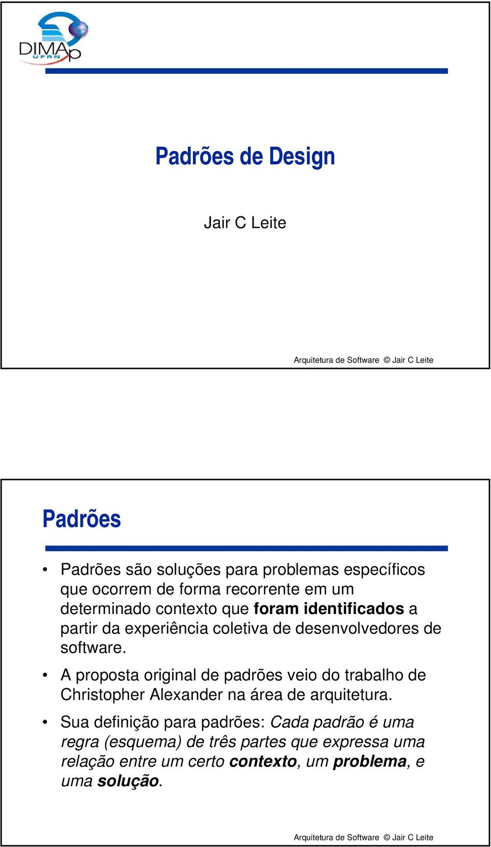 A proposta original de padrões veio do trabalho de Christopher Alexander na área de arquitetura.