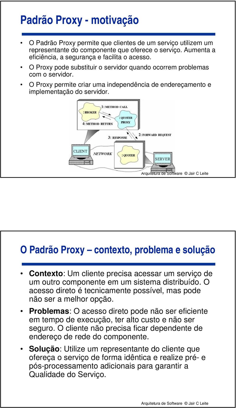 O Padrão Proxy contexto, problema e solução Contexto: Um cliente precisa acessar um serviço de um outro componente em um sistema distribuído.