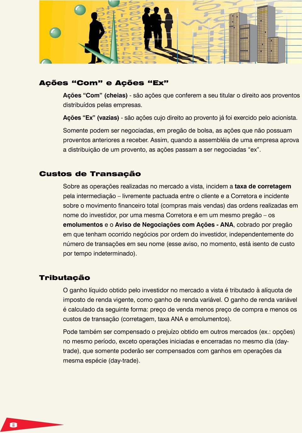 Assim, quando a assembléia de uma empresa aprova a distribuição de um provento, as ações passam a ser negociadas ex.