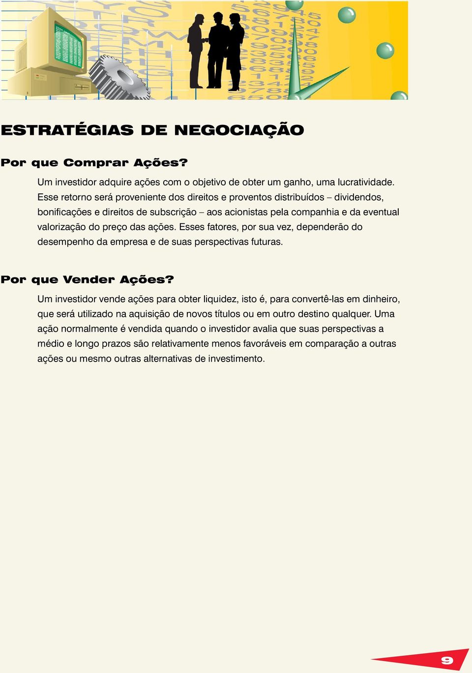 Esses fatores, por sua vez, dependerão do desempenho da empresa e de suas perspectivas futuras. Por que Vender Ações?