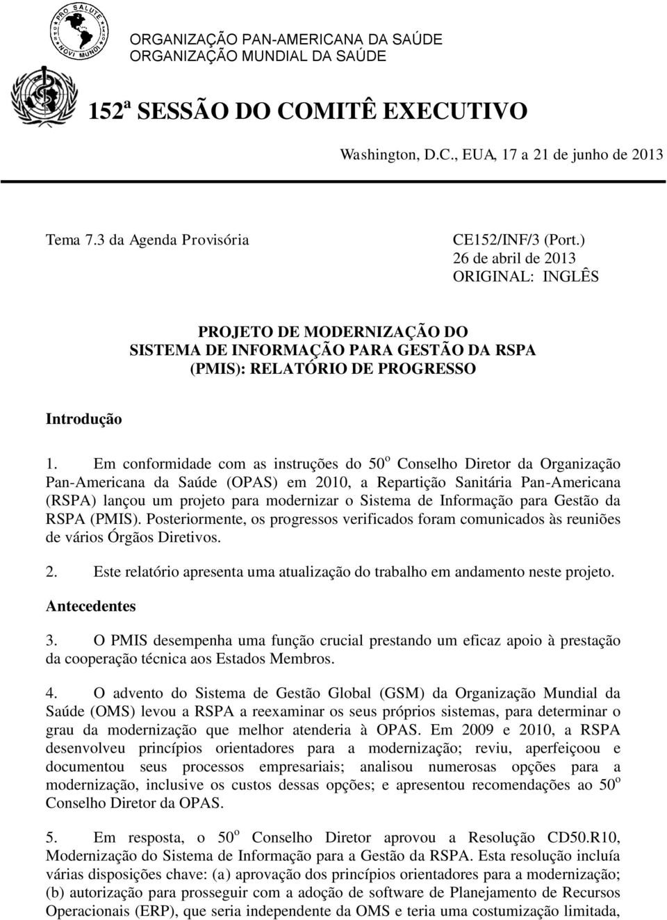 Em conformidade com as instruções do 50 o Conselho Diretor da Organização Pan-Americana da Saúde (OPAS) em 2010, a Repartição Sanitária Pan-Americana (RSPA) lançou um projeto para modernizar o