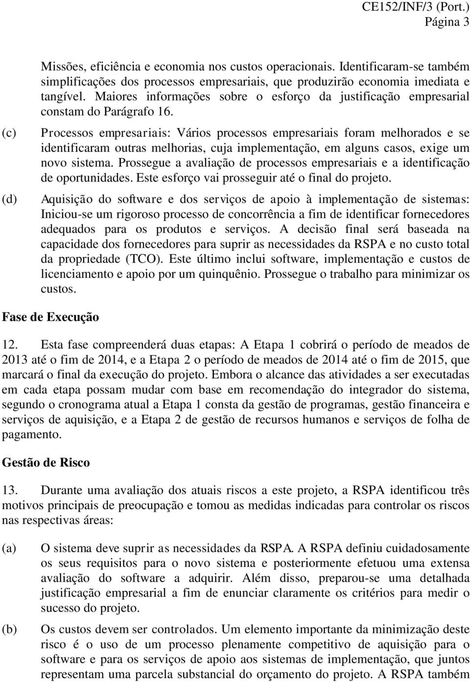 Processos empresariais: Vários processos empresariais foram melhorados e se identificaram outras melhorias, cuja implementação, em alguns casos, exige um novo sistema.