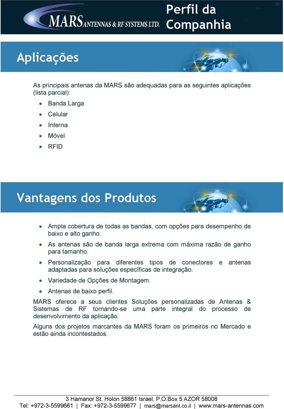 Personalização para diferentes tipos de conectores e antenas adaptadas para soluções específicas de integração. Variedade de Opções de Montagem. Antenas de baixo perfil.