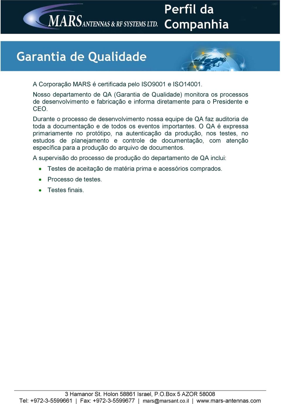 Durante o processo de desenvolvimento nossa equipe de QA faz auditoria de toda a documentação e de todos os eventos importantes.