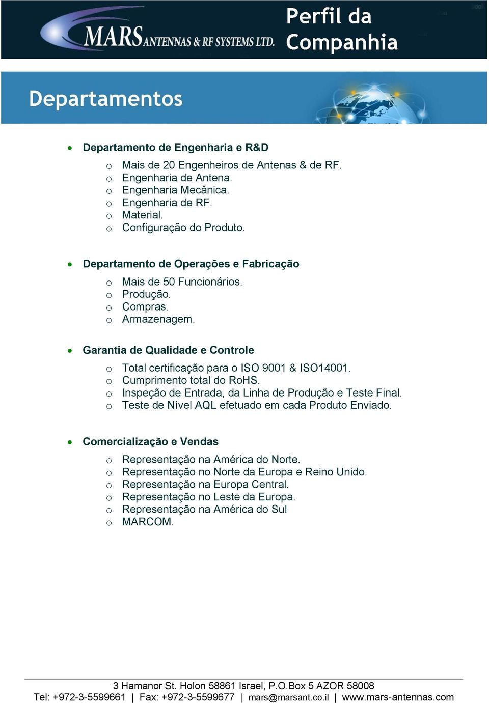 o Cumprimento total do RoHS. o Inspeção de Entrada, da Linha de Produção e Teste Final. o Teste de Nível AQL efetuado em cada Produto Enviado.