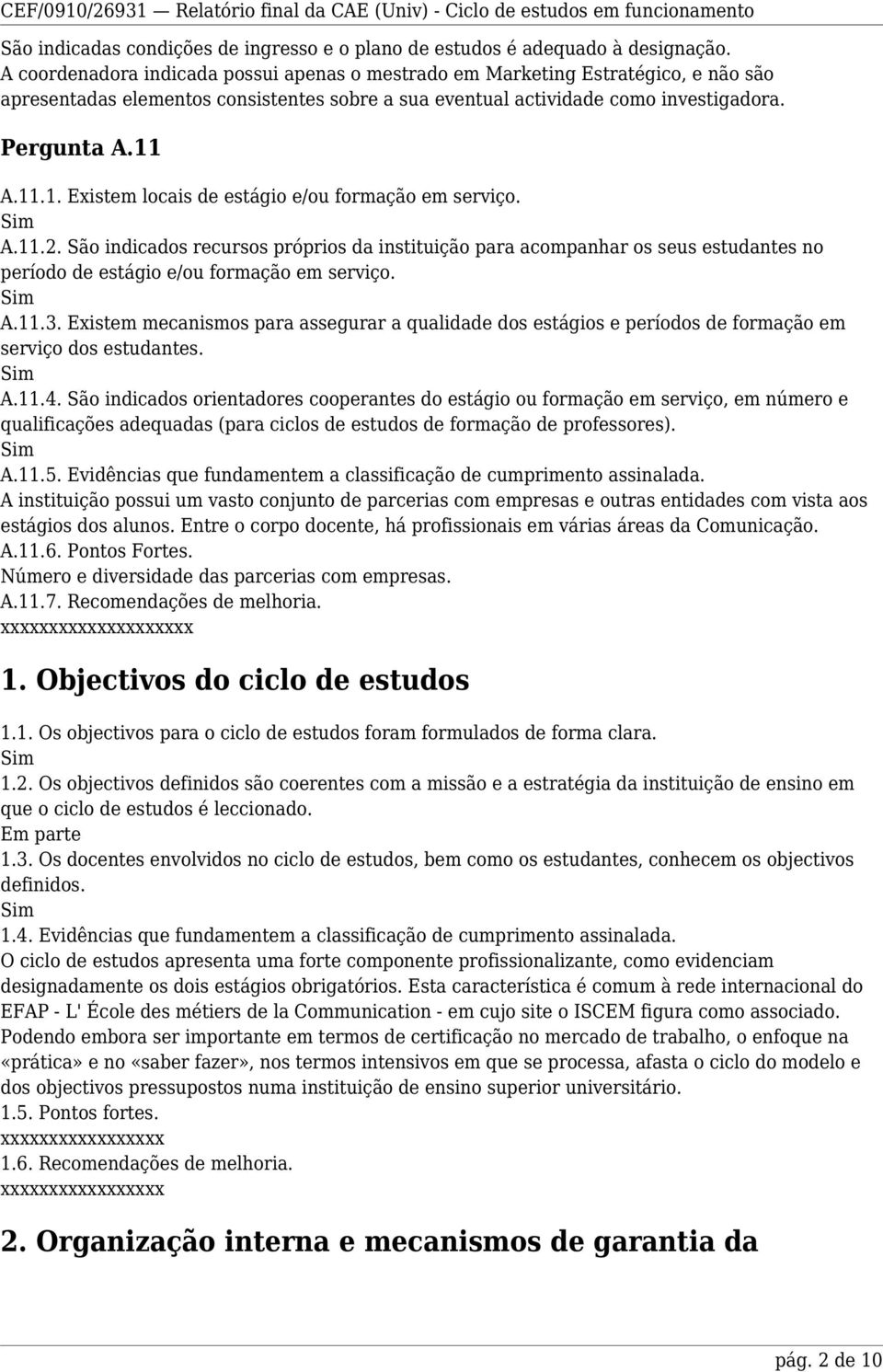 A.11.1. Existem locais de estágio e/ou formação em serviço. A.11.2. São indicados recursos próprios da instituição para acompanhar os seus estudantes no período de estágio e/ou formação em serviço. A.11.3.