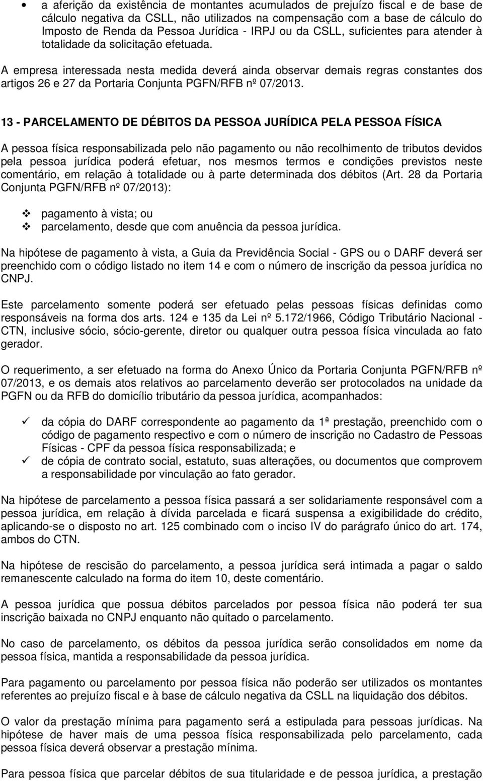 A empresa interessada nesta medida deverá ainda observar demais regras constantes dos artigos 26 e 27 da Portaria Conjunta PGFN/RFB nº 07/2013.