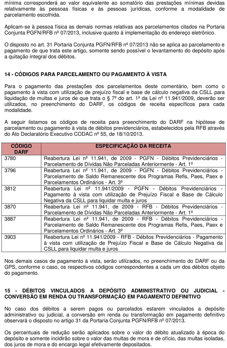 31 Portaria Conjunta PGFN/RFB nº 07/2013 não se aplica ao parcelamento e pagamento de que trata este artigo, somente sendo possível o levantamento do depósito após a quitação integral dos débitos.