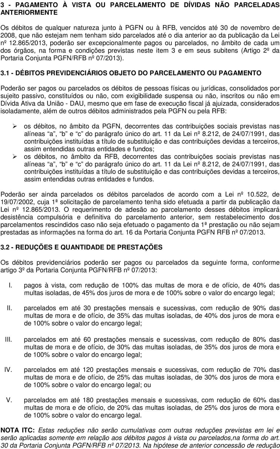 865/2013, poderão ser excepcionalmente pagos ou parcelados, no âmbito de cada um dos órgãos, na forma e condições previstas neste item 3 e em seus subitens (Artigo 2º da Portaria Conjunta PGFN/RFB nº