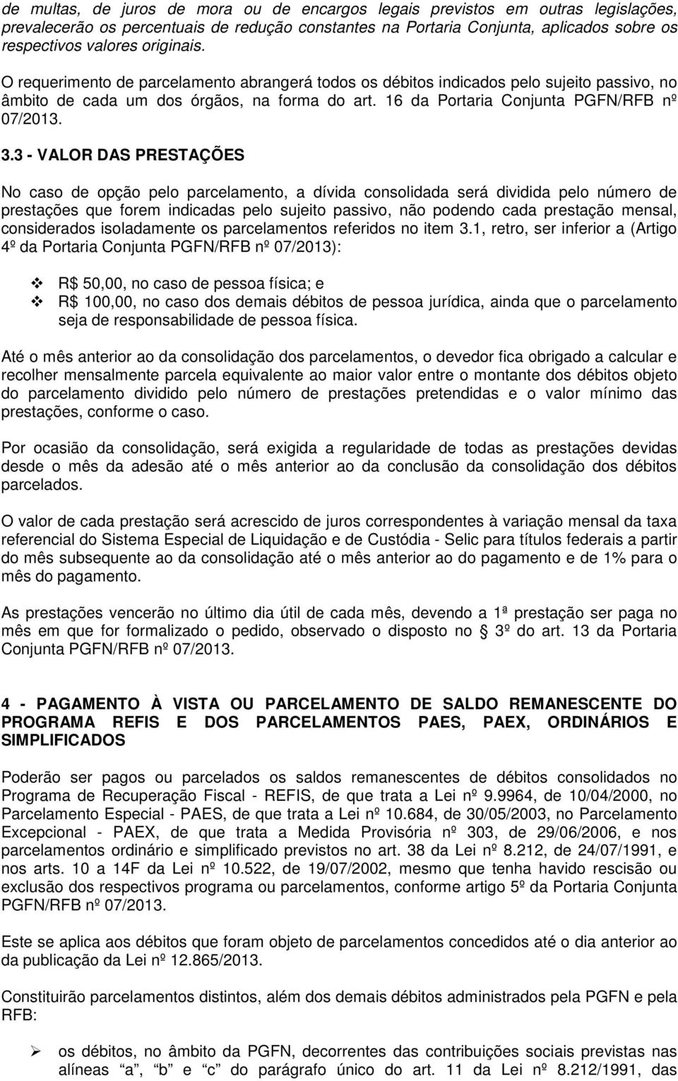 3 - VALOR DAS PRESTAÇÕES No caso de opção pelo parcelamento, a dívida consolidada será dividida pelo número de prestações que forem indicadas pelo sujeito passivo, não podendo cada prestação mensal,