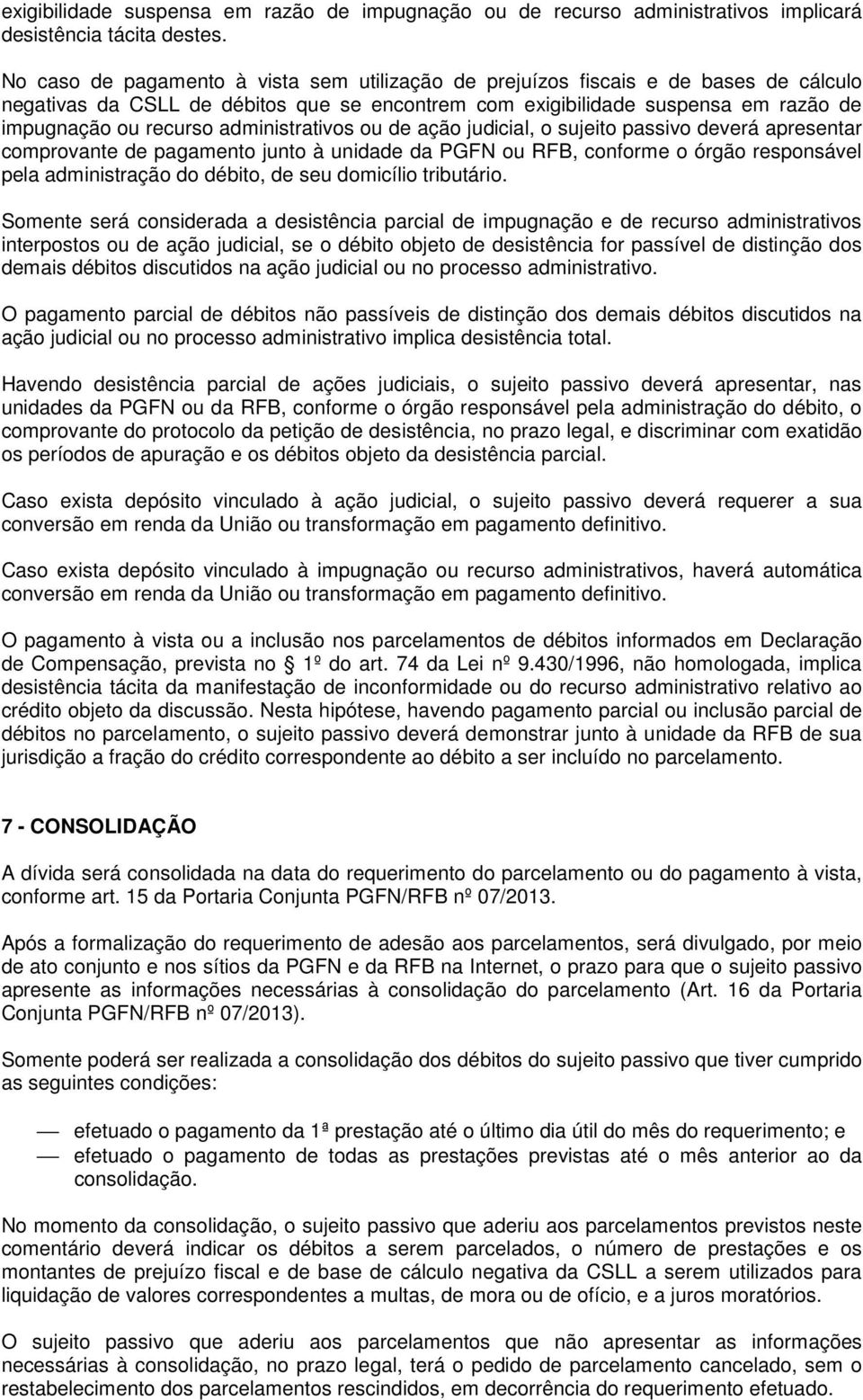 administrativos ou de ação judicial, o sujeito passivo deverá apresentar comprovante de pagamento junto à unidade da PGFN ou RFB, conforme o órgão responsável pela administração do débito, de seu