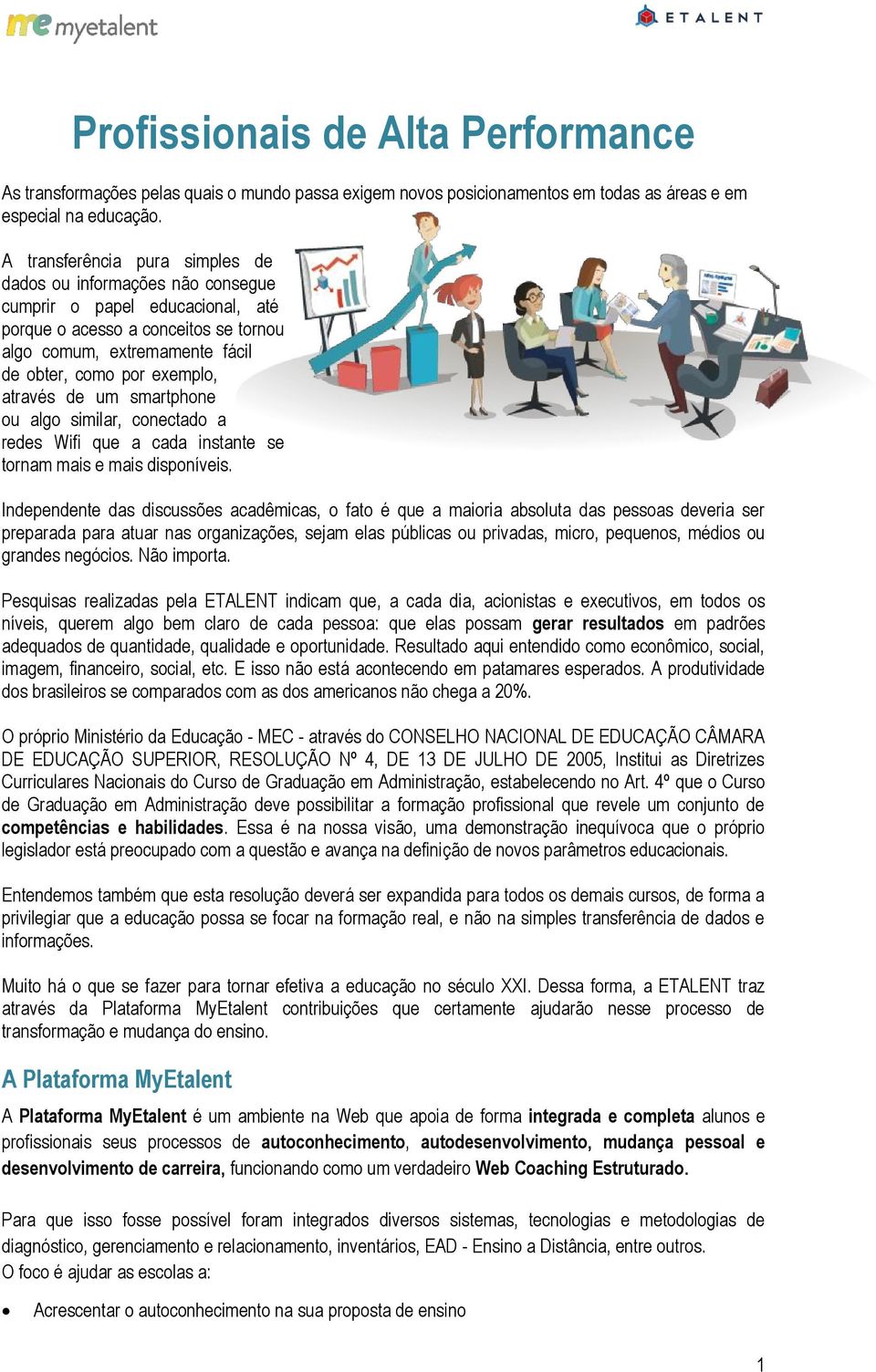 através de um smartphone ou algo similar, conectado a redes Wifi que a cada instante se tornam mais e mais disponíveis.