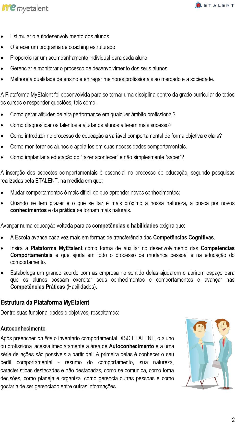 A Plataforma MyEtalent foi desenvolvida para se tornar uma disciplina dentro da grade curricular de todos os cursos e responder questões, tais como: Como gerar atitudes de alta performance em