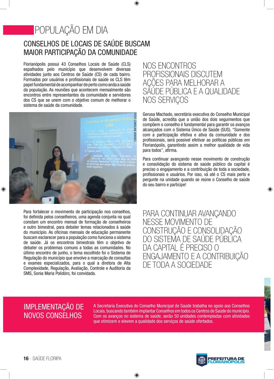 As reuniões que acontecem mensalmente são encontros entre representantes da comunidade e servidores dos CS que se unem com o objetivo comum de melhorar o sistema de saúde da comunidade.