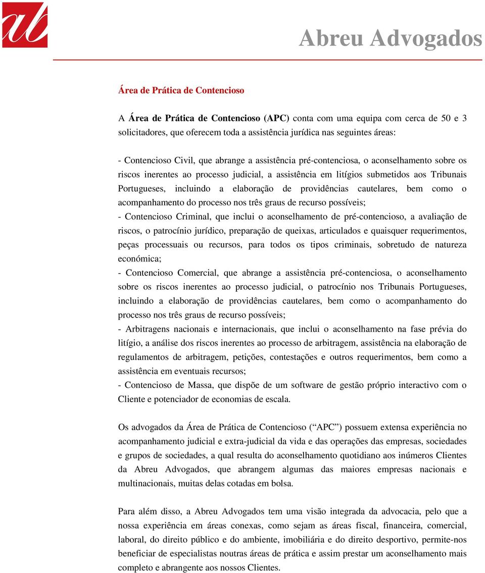 incluindo a elaboração de providências cautelares, bem como o acompanhamento do processo nos três graus de recurso possíveis; - Contencioso Criminal, que inclui o aconselhamento de pré-contencioso, a