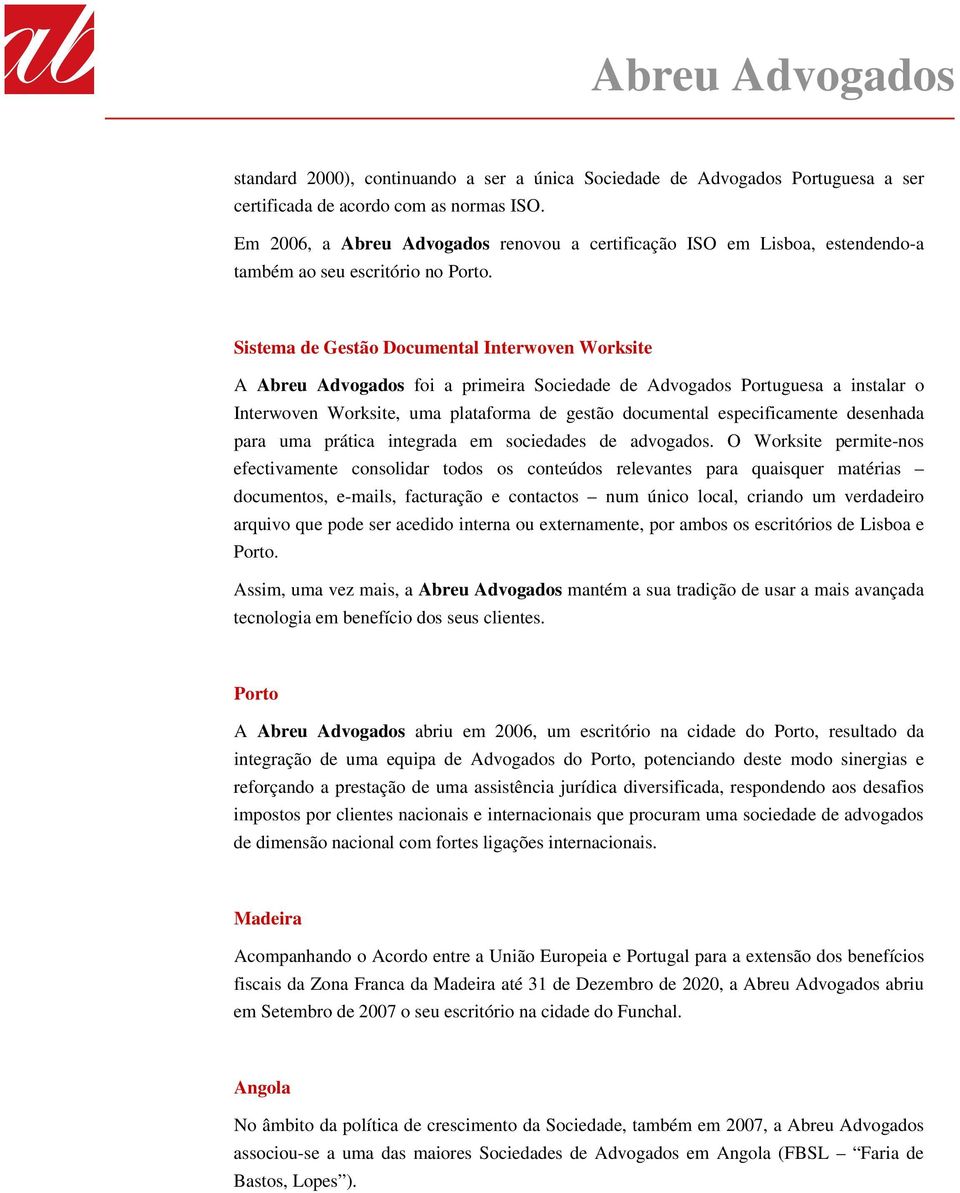 Sistema de Gestão Documental Interwoven Worksite A Abreu Advogados foi a primeira Sociedade de Advogados Portuguesa a instalar o Interwoven Worksite, uma plataforma de gestão documental
