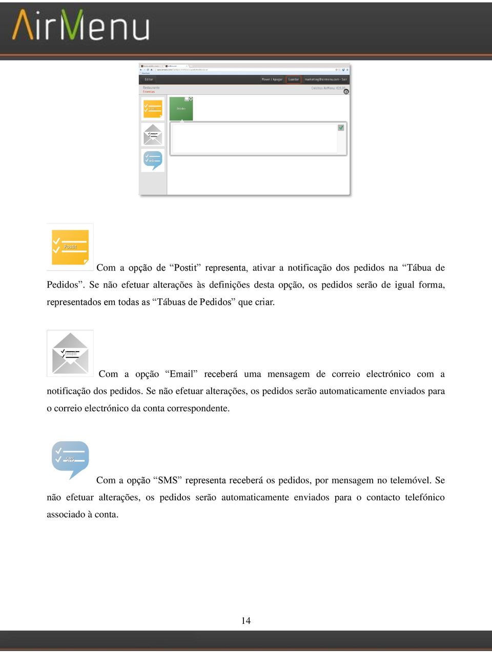 Com a opção Email receberá uma mensagem de correio electrónico com a notificação dos pedidos.