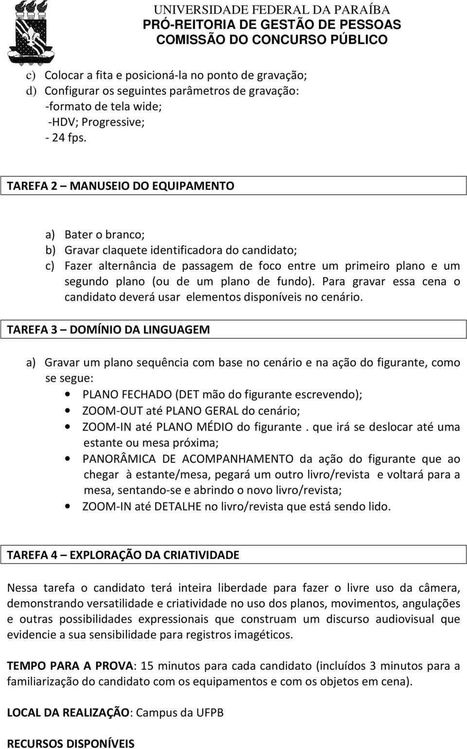 de fundo). Para gravar essa cena o candidato deverá usar elementos disponíveis no cenário.