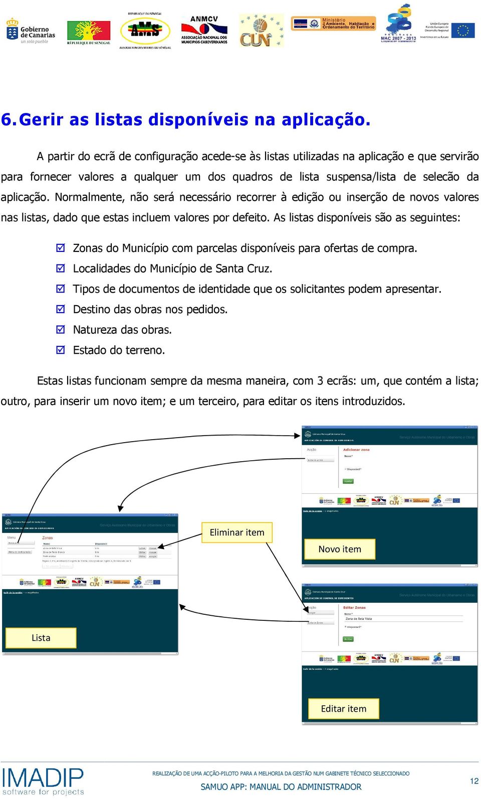 Normalmente, não será necessário recorrer à edição ou inserção de novos valores nas listas, dado que estas incluem valores por defeito.