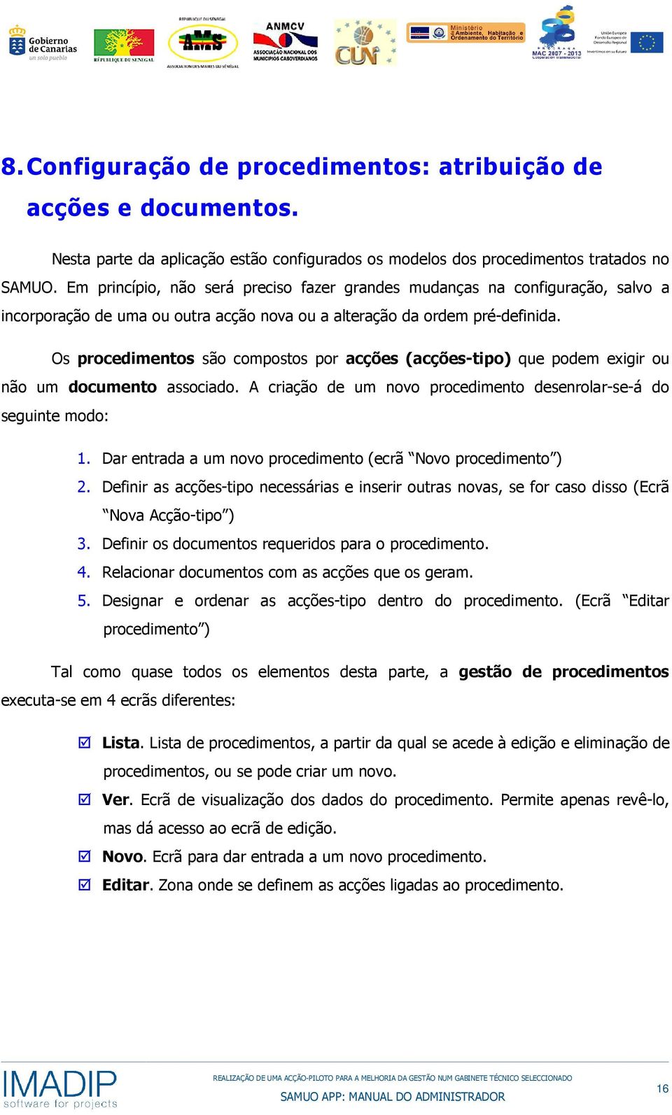 Os procedimentos são compostos por acções (acções-tipo) que podem exigir ou não um documento associado. A criação de um novo procedimento desenrolar-se-á do seguinte modo: 1.