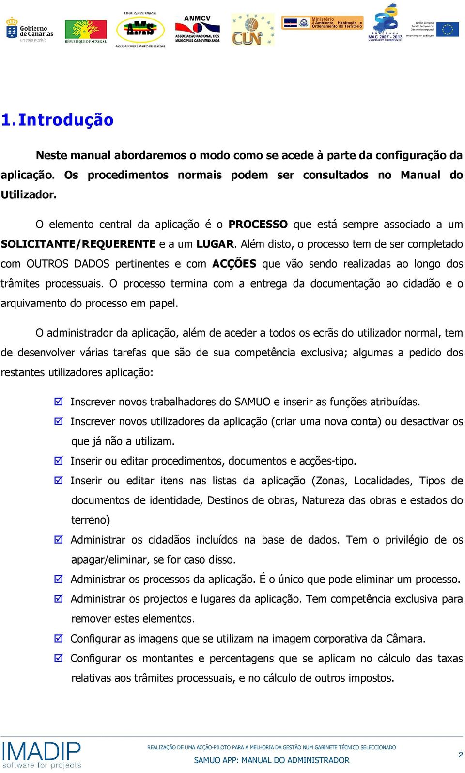 Além disto, o processo tem de ser completado com OUTROS DADOS pertinentes e com ACÇÕES que vão sendo realizadas ao longo dos trâmites processuais.