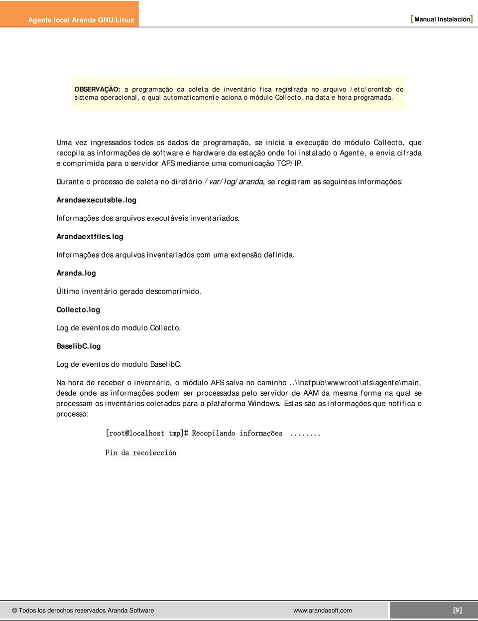 e comprimida para o servidor AFS mediante uma comunicação TCP/IP. Durante o processo de coleta no diretório /var/log/aranda, se registram as seguintes informações: Arandaexecutable.