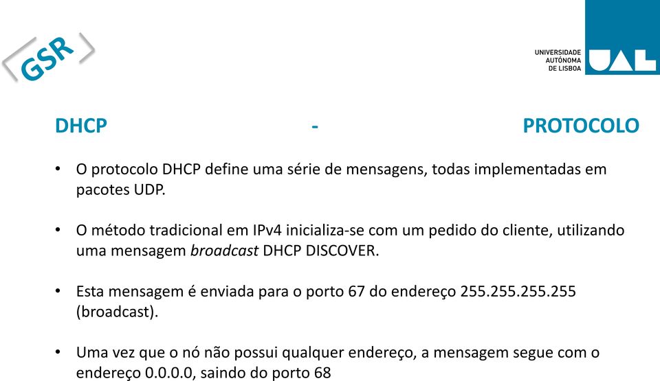 broadcast DHCP DISCOVER. Esta mensagem é enviada para o porto 67 do endereço 255.255.255.255 (broadcast).