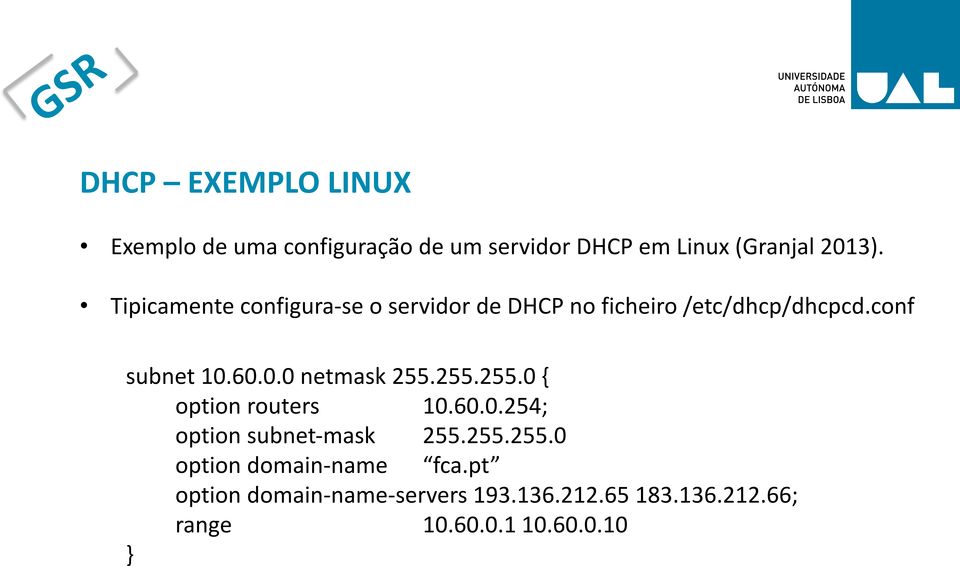 60.0.0 netmask 255.255.255.0 { option routers 10.60.0.254; option subnet- mask 255.255.255.0 option domain- name fca.
