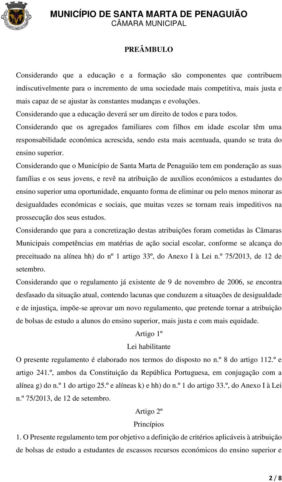 Considerando que os agregados familiares com filhos em idade escolar têm uma responsabilidade económica acrescida, sendo esta mais acentuada, quando se trata do ensino superior.