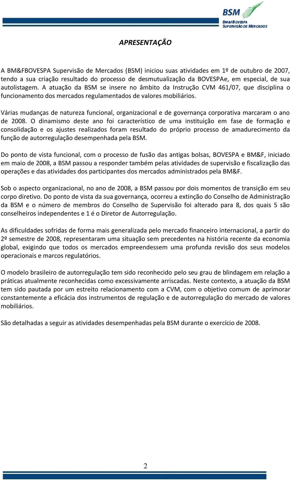 Várias mudanças de natureza funcional, organizacional e de governança corporativa marcaram o ano de 2008.